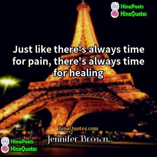 Jennifer Brown Quotes | Just like there's always time for pain,